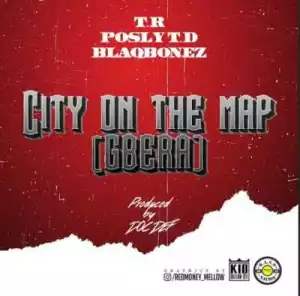 T.R - “City On Da Map” (Gbera) ft. Posly TD & Blaqbonez
